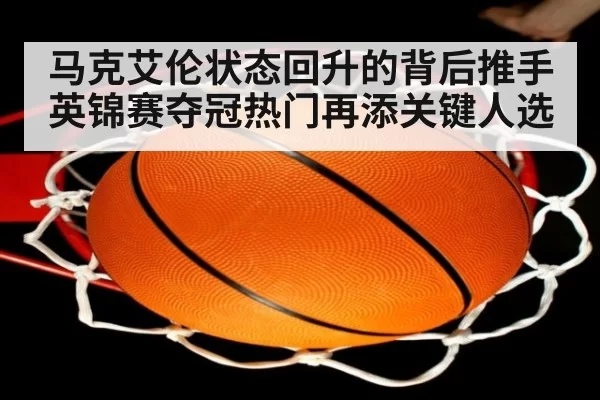 马克艾伦状态回升的背后推手 英锦赛夺冠热门再添关键人选